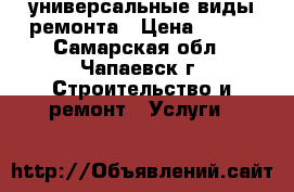 универсальные виды ремонта › Цена ­ 500 - Самарская обл., Чапаевск г. Строительство и ремонт » Услуги   